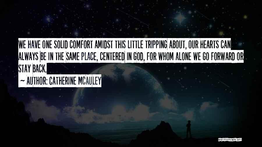 Catherine McAuley Quotes: We Have One Solid Comfort Amidst This Little Tripping About, Our Hearts Can Always Be In The Same Place, Centered