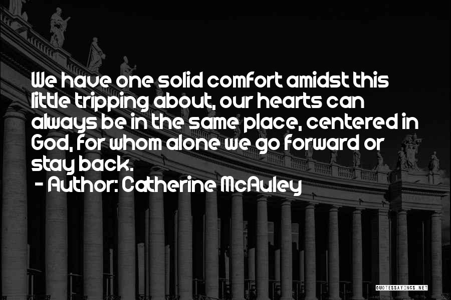 Catherine McAuley Quotes: We Have One Solid Comfort Amidst This Little Tripping About, Our Hearts Can Always Be In The Same Place, Centered