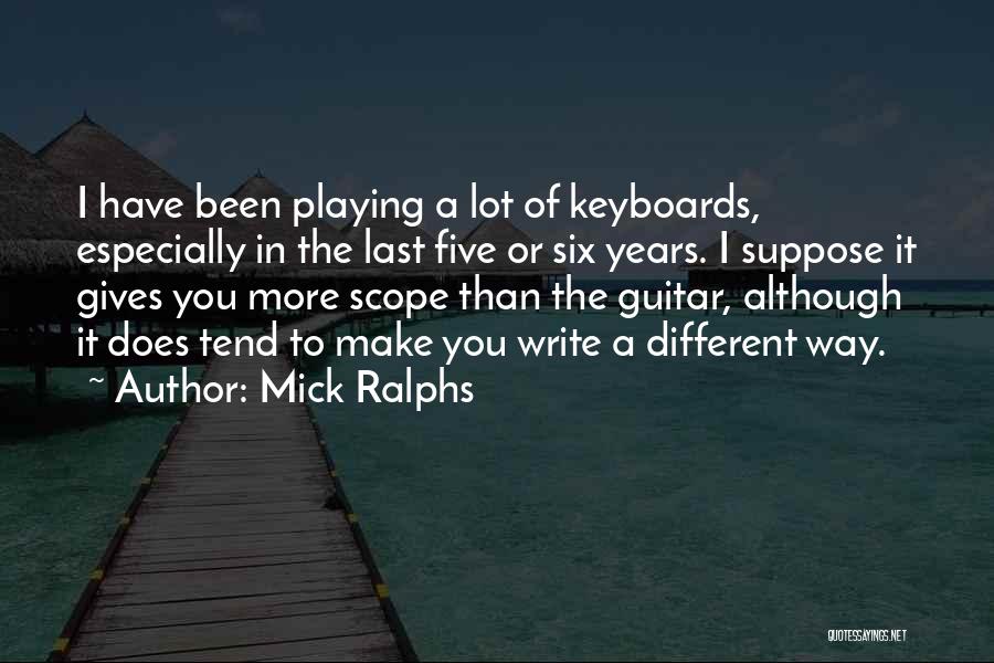 Mick Ralphs Quotes: I Have Been Playing A Lot Of Keyboards, Especially In The Last Five Or Six Years. I Suppose It Gives