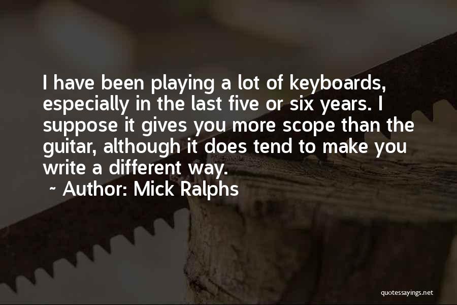 Mick Ralphs Quotes: I Have Been Playing A Lot Of Keyboards, Especially In The Last Five Or Six Years. I Suppose It Gives