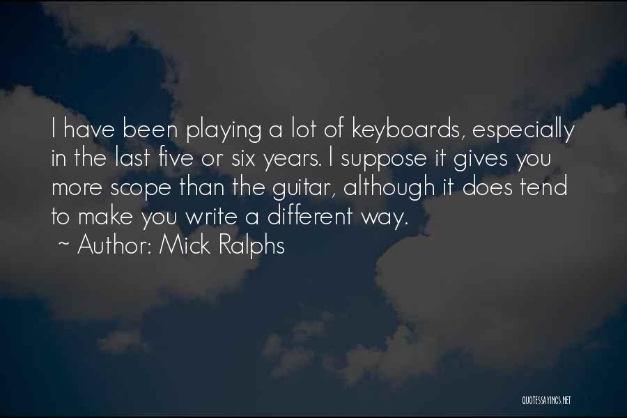 Mick Ralphs Quotes: I Have Been Playing A Lot Of Keyboards, Especially In The Last Five Or Six Years. I Suppose It Gives