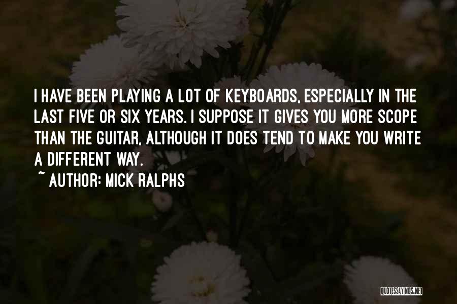 Mick Ralphs Quotes: I Have Been Playing A Lot Of Keyboards, Especially In The Last Five Or Six Years. I Suppose It Gives