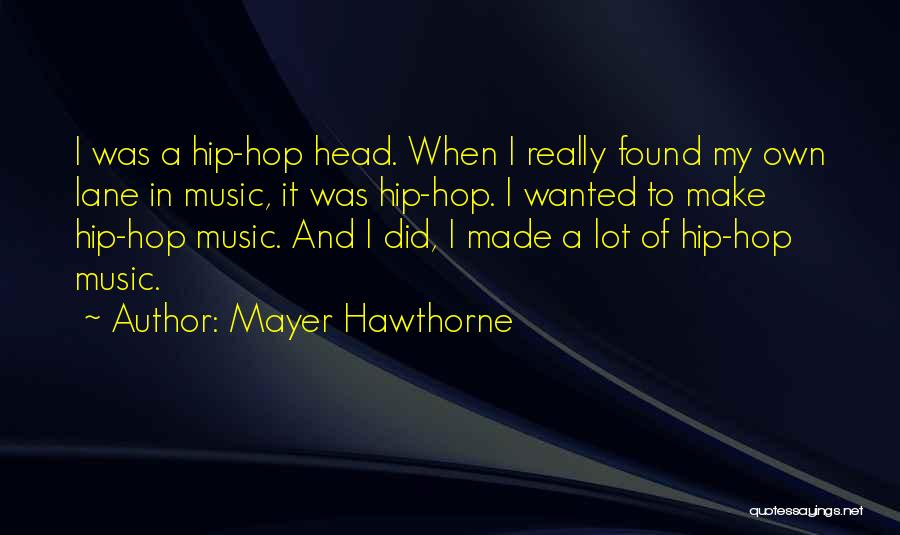 Mayer Hawthorne Quotes: I Was A Hip-hop Head. When I Really Found My Own Lane In Music, It Was Hip-hop. I Wanted To