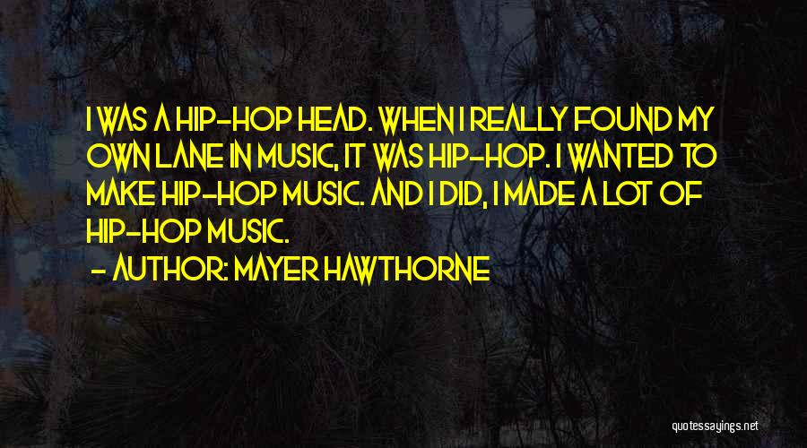 Mayer Hawthorne Quotes: I Was A Hip-hop Head. When I Really Found My Own Lane In Music, It Was Hip-hop. I Wanted To