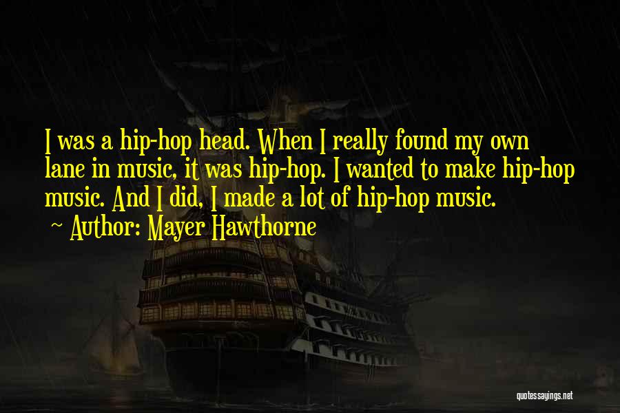 Mayer Hawthorne Quotes: I Was A Hip-hop Head. When I Really Found My Own Lane In Music, It Was Hip-hop. I Wanted To