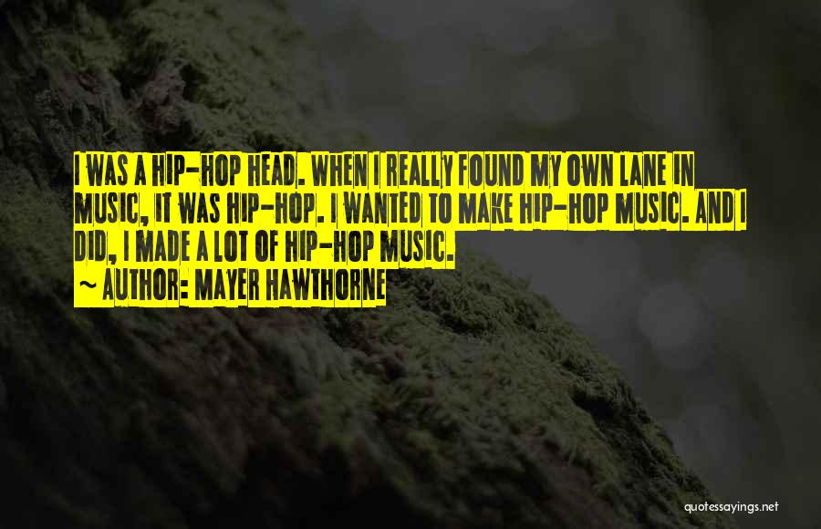 Mayer Hawthorne Quotes: I Was A Hip-hop Head. When I Really Found My Own Lane In Music, It Was Hip-hop. I Wanted To