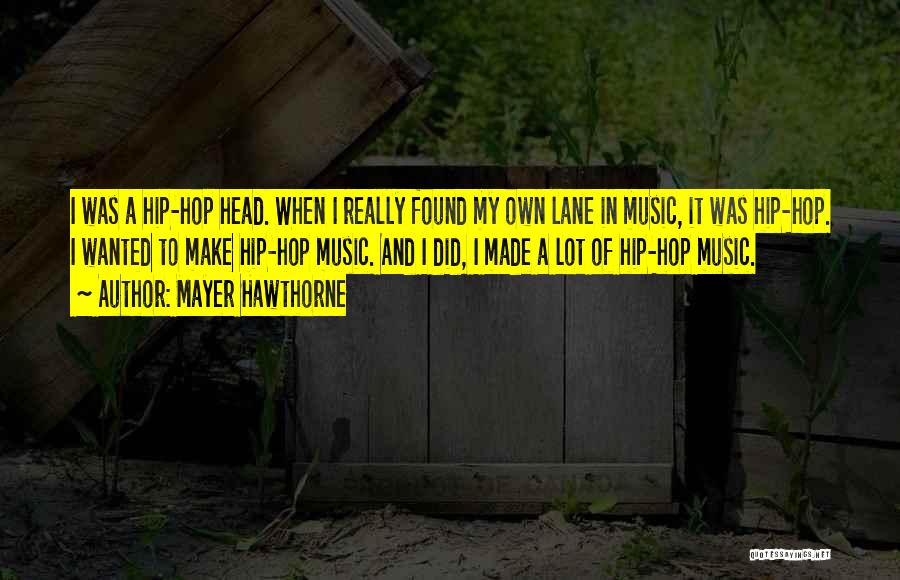 Mayer Hawthorne Quotes: I Was A Hip-hop Head. When I Really Found My Own Lane In Music, It Was Hip-hop. I Wanted To