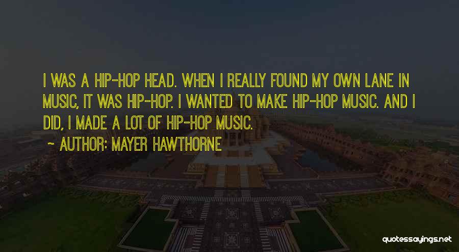 Mayer Hawthorne Quotes: I Was A Hip-hop Head. When I Really Found My Own Lane In Music, It Was Hip-hop. I Wanted To
