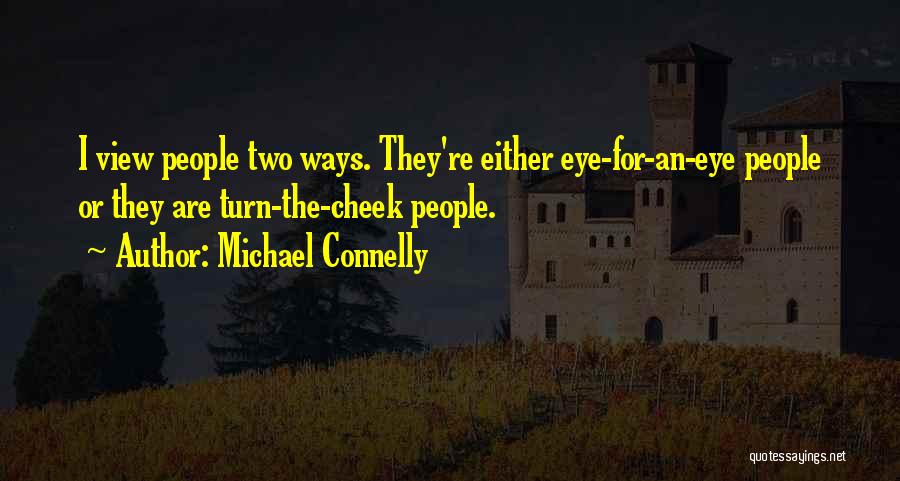 Michael Connelly Quotes: I View People Two Ways. They're Either Eye-for-an-eye People Or They Are Turn-the-cheek People.