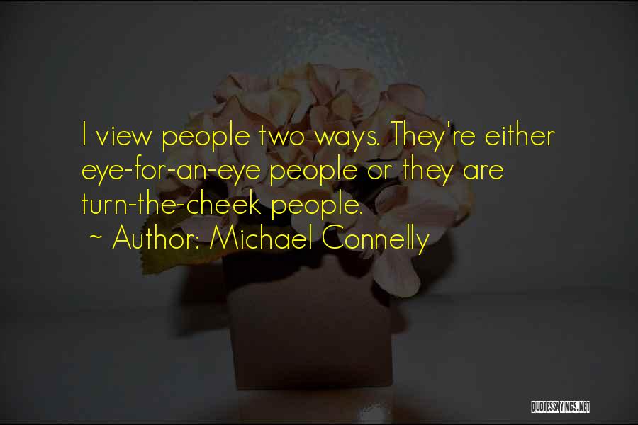 Michael Connelly Quotes: I View People Two Ways. They're Either Eye-for-an-eye People Or They Are Turn-the-cheek People.