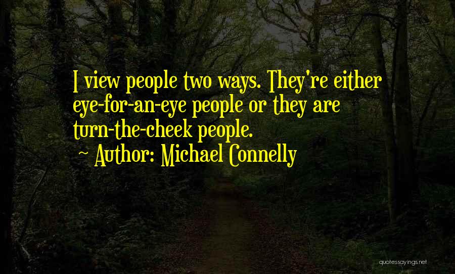 Michael Connelly Quotes: I View People Two Ways. They're Either Eye-for-an-eye People Or They Are Turn-the-cheek People.