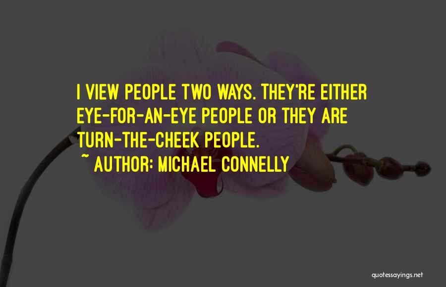 Michael Connelly Quotes: I View People Two Ways. They're Either Eye-for-an-eye People Or They Are Turn-the-cheek People.