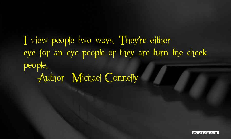 Michael Connelly Quotes: I View People Two Ways. They're Either Eye-for-an-eye People Or They Are Turn-the-cheek People.