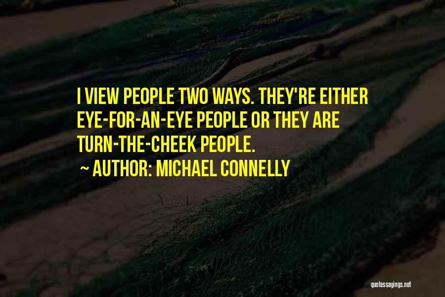Michael Connelly Quotes: I View People Two Ways. They're Either Eye-for-an-eye People Or They Are Turn-the-cheek People.
