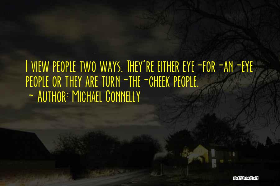 Michael Connelly Quotes: I View People Two Ways. They're Either Eye-for-an-eye People Or They Are Turn-the-cheek People.