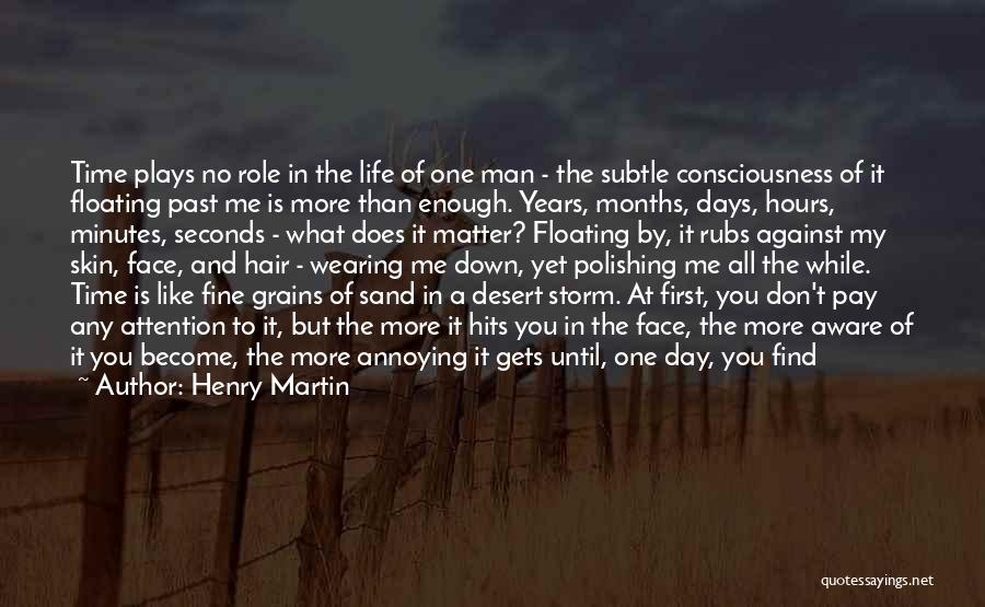 Henry Martin Quotes: Time Plays No Role In The Life Of One Man - The Subtle Consciousness Of It Floating Past Me Is