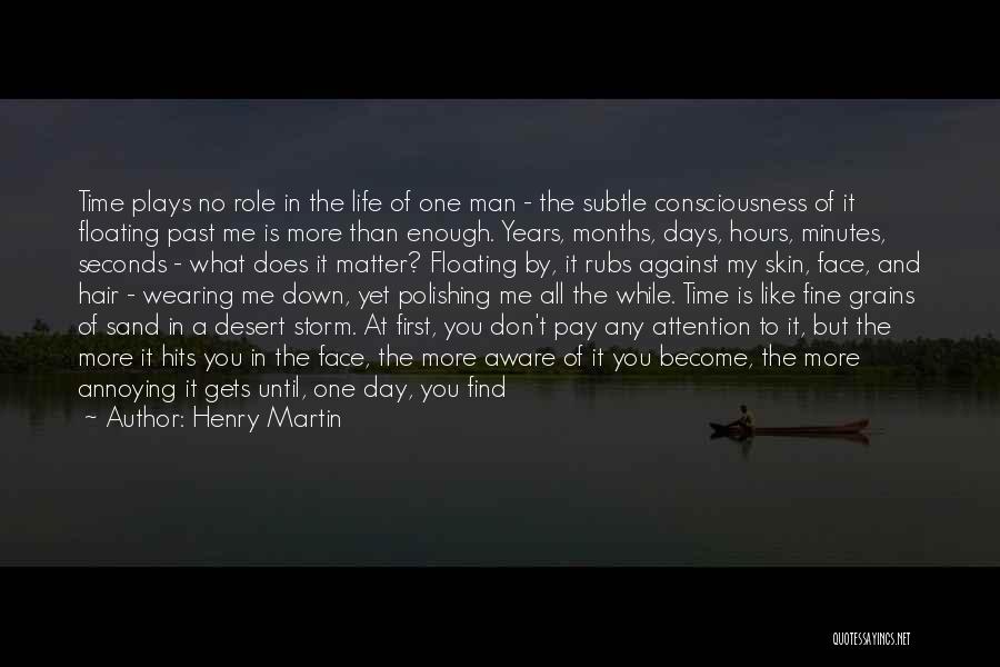 Henry Martin Quotes: Time Plays No Role In The Life Of One Man - The Subtle Consciousness Of It Floating Past Me Is