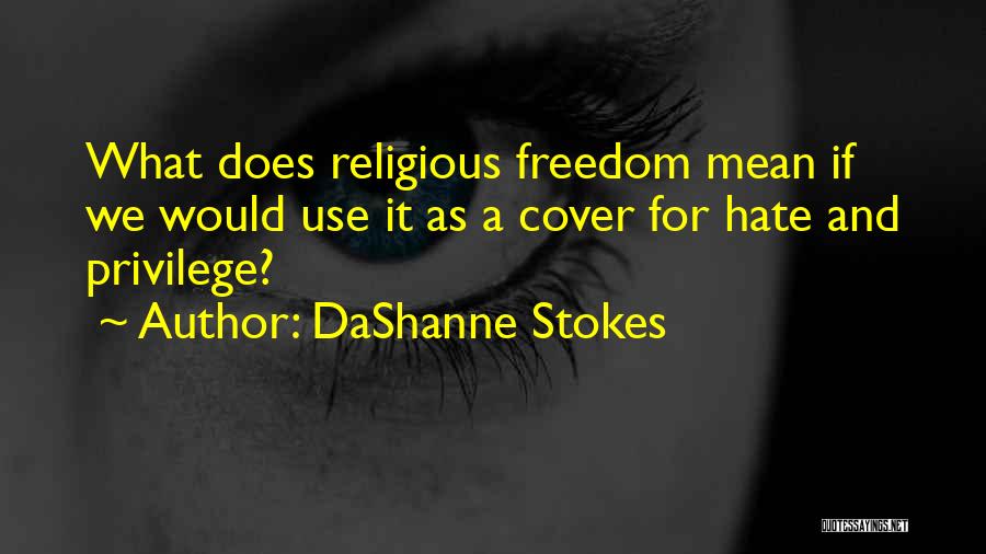 DaShanne Stokes Quotes: What Does Religious Freedom Mean If We Would Use It As A Cover For Hate And Privilege?