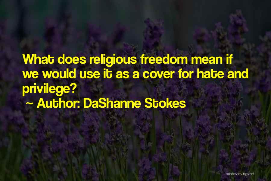 DaShanne Stokes Quotes: What Does Religious Freedom Mean If We Would Use It As A Cover For Hate And Privilege?