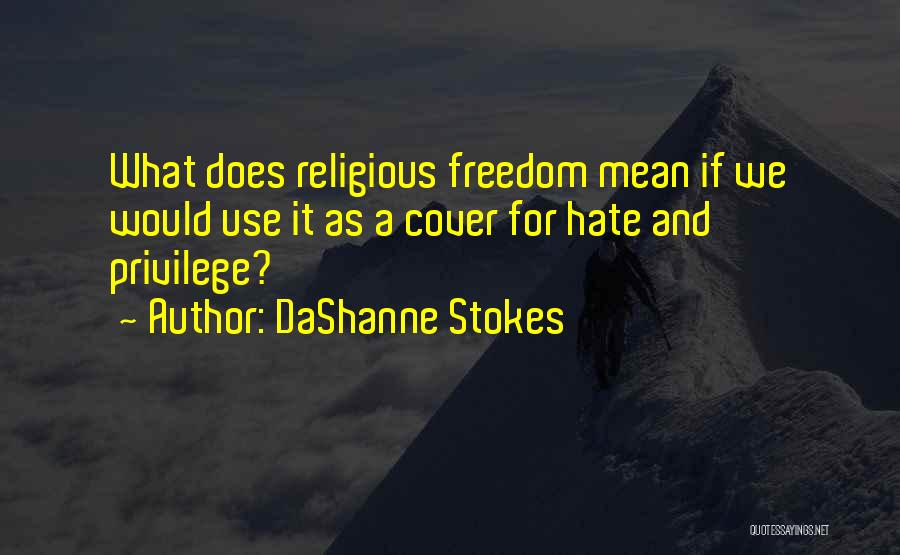 DaShanne Stokes Quotes: What Does Religious Freedom Mean If We Would Use It As A Cover For Hate And Privilege?