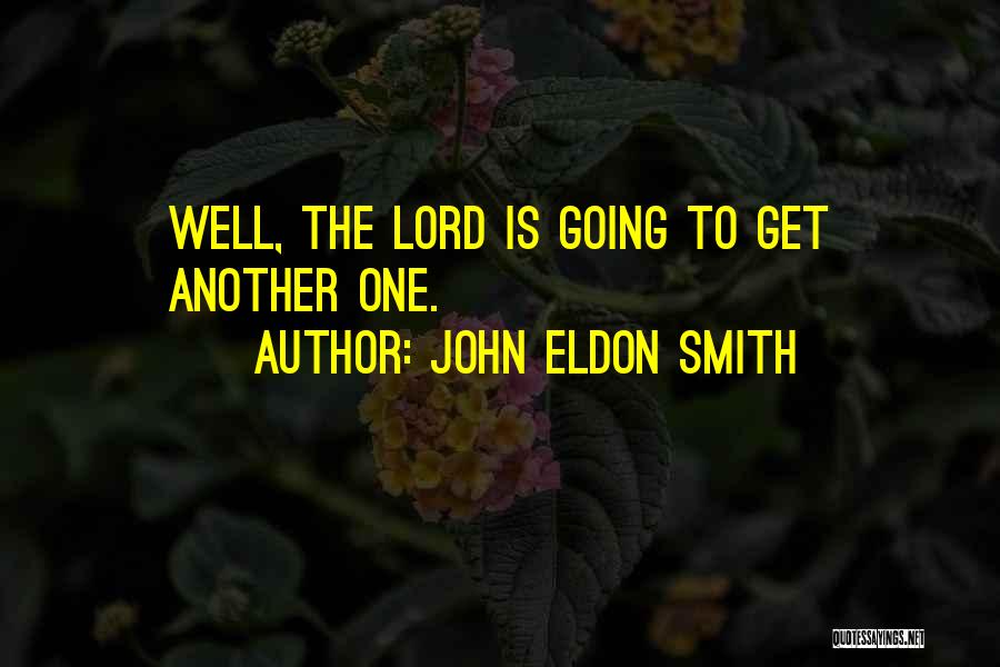 John Eldon Smith Quotes: Well, The Lord Is Going To Get Another One.