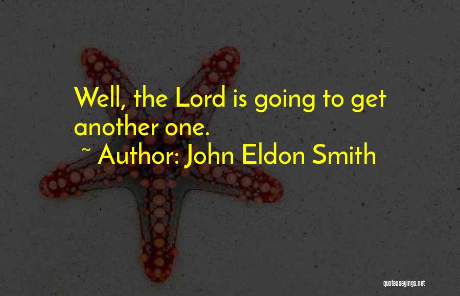 John Eldon Smith Quotes: Well, The Lord Is Going To Get Another One.
