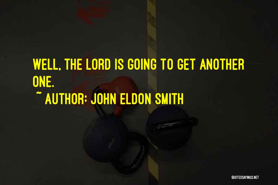 John Eldon Smith Quotes: Well, The Lord Is Going To Get Another One.