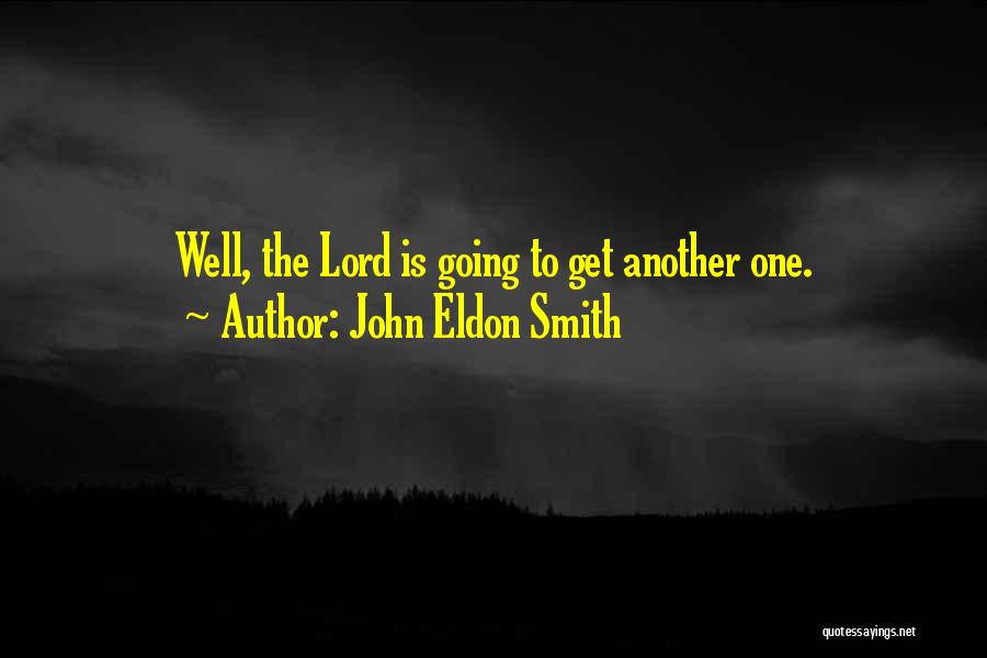 John Eldon Smith Quotes: Well, The Lord Is Going To Get Another One.