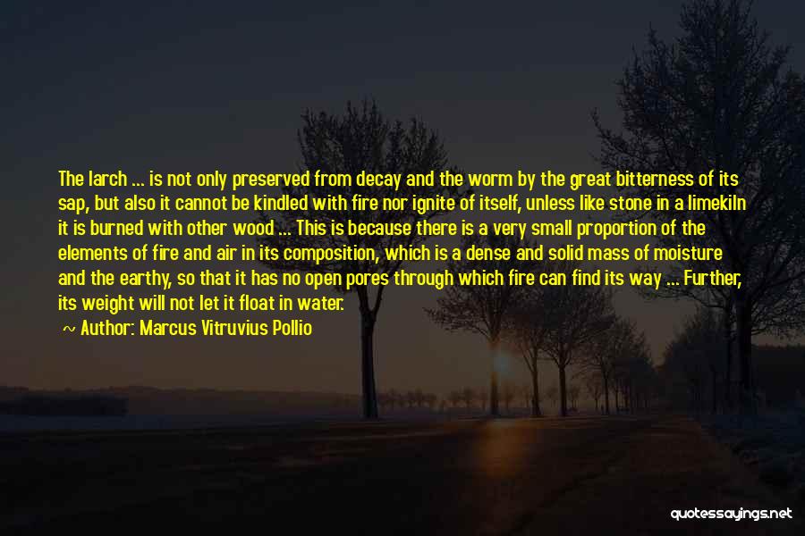 Marcus Vitruvius Pollio Quotes: The Larch ... Is Not Only Preserved From Decay And The Worm By The Great Bitterness Of Its Sap, But