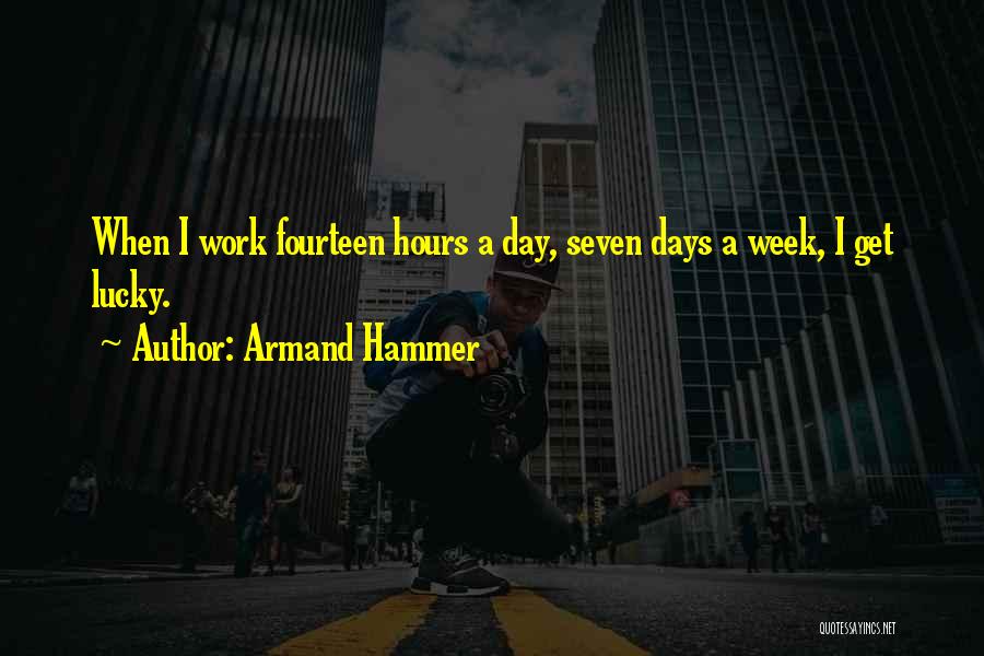 Armand Hammer Quotes: When I Work Fourteen Hours A Day, Seven Days A Week, I Get Lucky.