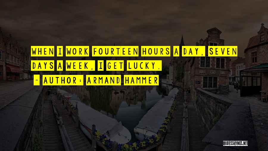 Armand Hammer Quotes: When I Work Fourteen Hours A Day, Seven Days A Week, I Get Lucky.