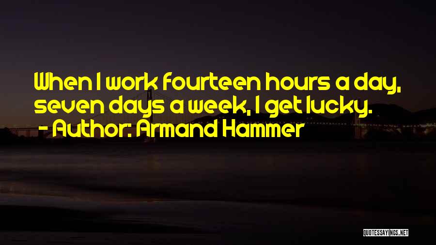 Armand Hammer Quotes: When I Work Fourteen Hours A Day, Seven Days A Week, I Get Lucky.