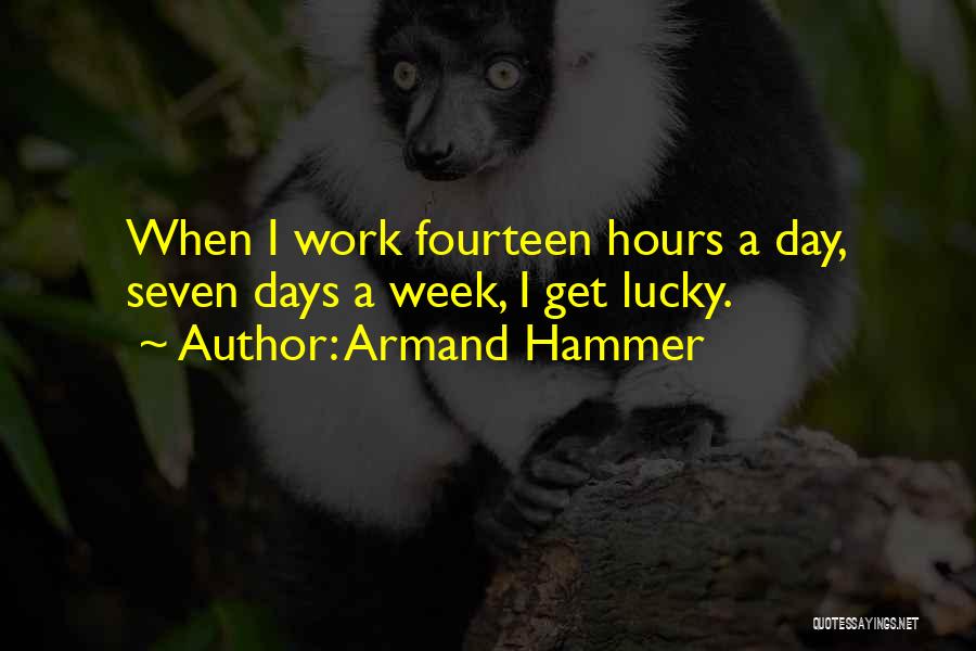 Armand Hammer Quotes: When I Work Fourteen Hours A Day, Seven Days A Week, I Get Lucky.