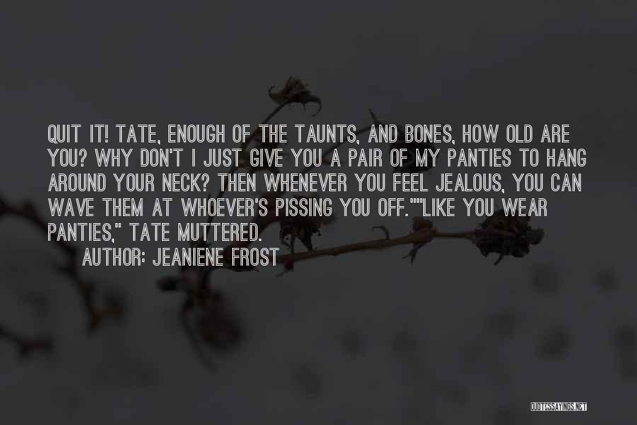 Jeaniene Frost Quotes: Quit It! Tate, Enough Of The Taunts, And Bones, How Old Are You? Why Don't I Just Give You A