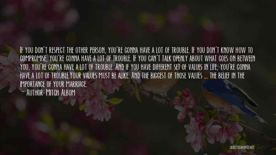 Mitch Albom Quotes: If You Don't Respect The Other Person, You're Gonna Have A Lot Of Trouble. If You Don't Know How To