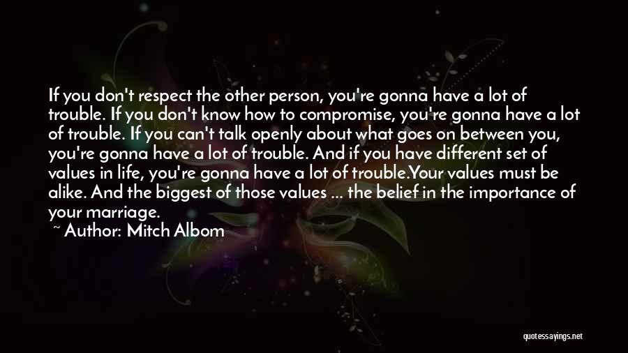 Mitch Albom Quotes: If You Don't Respect The Other Person, You're Gonna Have A Lot Of Trouble. If You Don't Know How To
