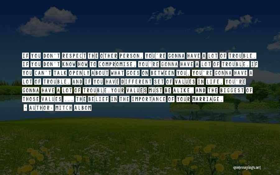 Mitch Albom Quotes: If You Don't Respect The Other Person, You're Gonna Have A Lot Of Trouble. If You Don't Know How To