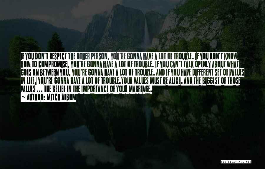 Mitch Albom Quotes: If You Don't Respect The Other Person, You're Gonna Have A Lot Of Trouble. If You Don't Know How To