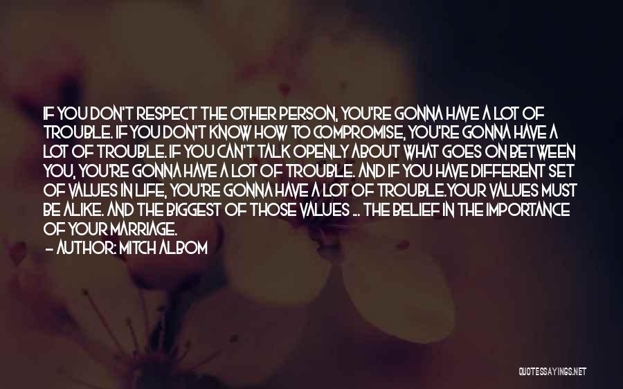 Mitch Albom Quotes: If You Don't Respect The Other Person, You're Gonna Have A Lot Of Trouble. If You Don't Know How To