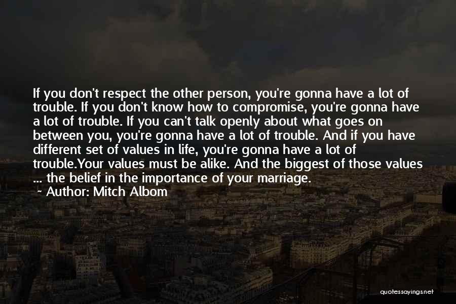 Mitch Albom Quotes: If You Don't Respect The Other Person, You're Gonna Have A Lot Of Trouble. If You Don't Know How To