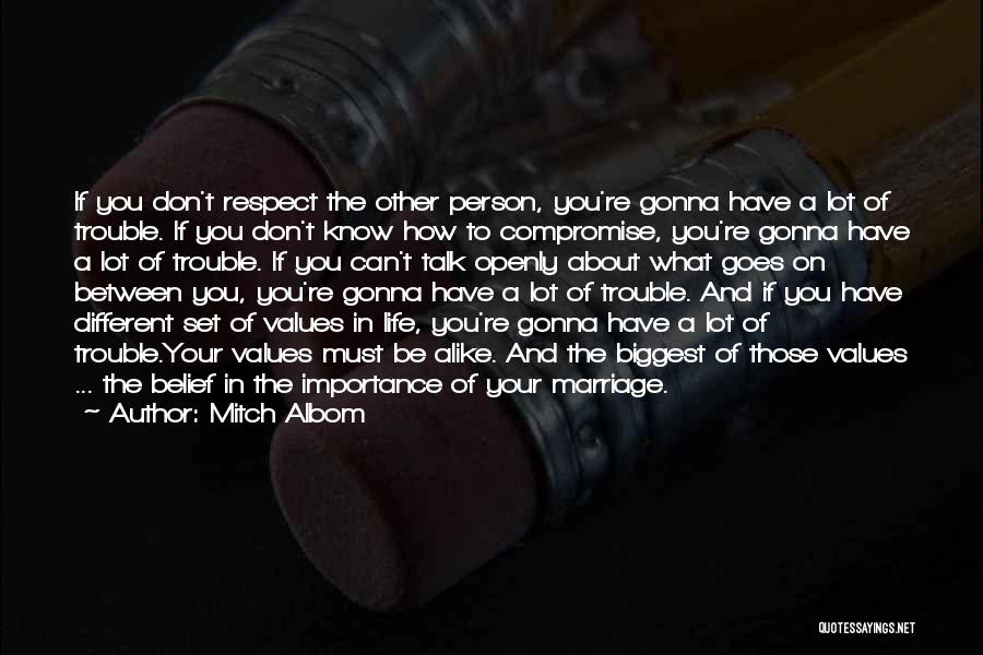 Mitch Albom Quotes: If You Don't Respect The Other Person, You're Gonna Have A Lot Of Trouble. If You Don't Know How To