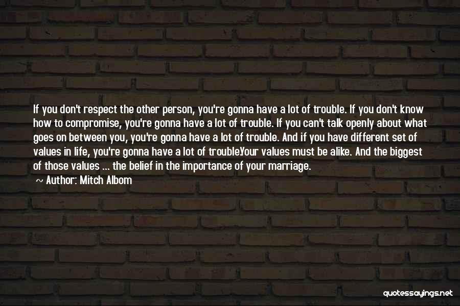 Mitch Albom Quotes: If You Don't Respect The Other Person, You're Gonna Have A Lot Of Trouble. If You Don't Know How To