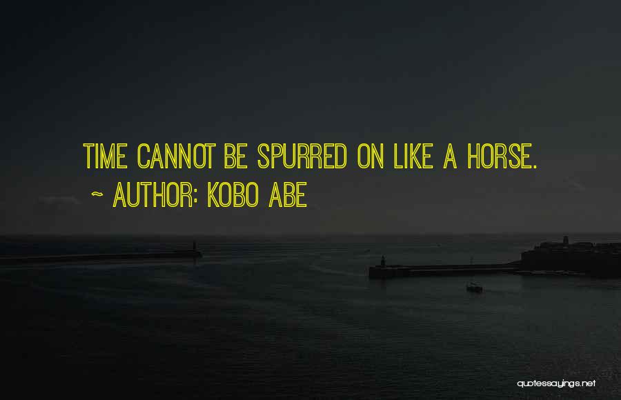 Kobo Abe Quotes: Time Cannot Be Spurred On Like A Horse.