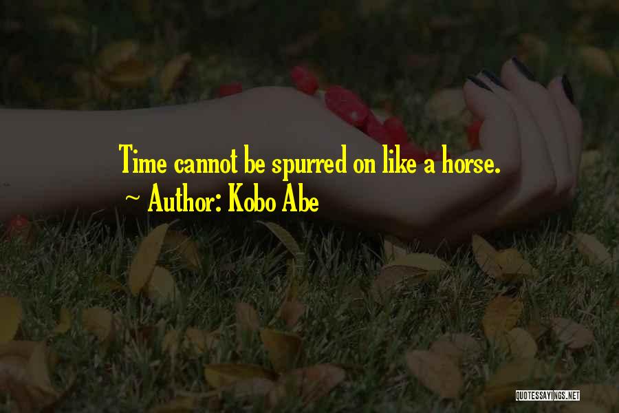Kobo Abe Quotes: Time Cannot Be Spurred On Like A Horse.