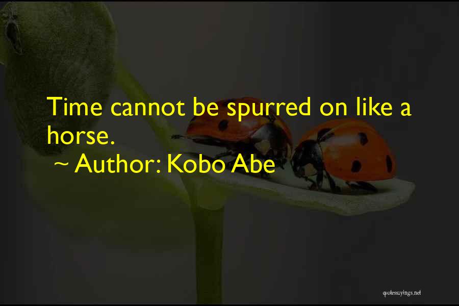 Kobo Abe Quotes: Time Cannot Be Spurred On Like A Horse.