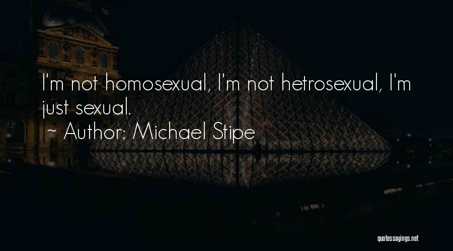Michael Stipe Quotes: I'm Not Homosexual, I'm Not Hetrosexual, I'm Just Sexual.