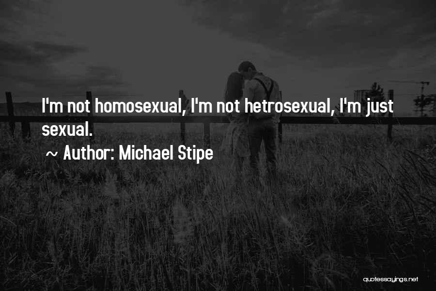 Michael Stipe Quotes: I'm Not Homosexual, I'm Not Hetrosexual, I'm Just Sexual.