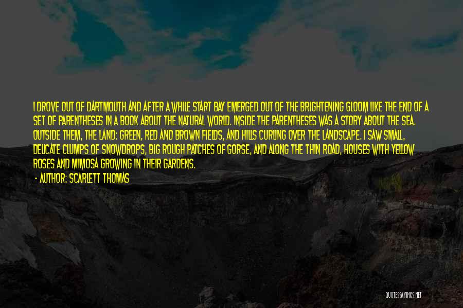 Scarlett Thomas Quotes: I Drove Out Of Dartmouth And After A While Start Bay Emerged Out Of The Brightening Gloom Like The End