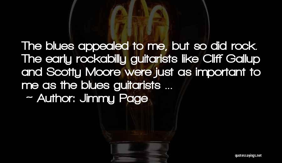 Jimmy Page Quotes: The Blues Appealed To Me, But So Did Rock. The Early Rockabilly Guitarists Like Cliff Gallup And Scotty Moore Were