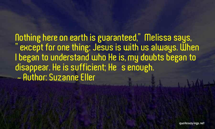 Suzanne Eller Quotes: Nothing Here On Earth Is Guaranteed, Melissa Says, Except For One Thing: Jesus Is With Us Always. When I Began